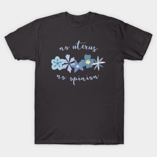 Irreverent truths: No uterus, no opinion (blue with flowers, for dark backgrounds) T-Shirt